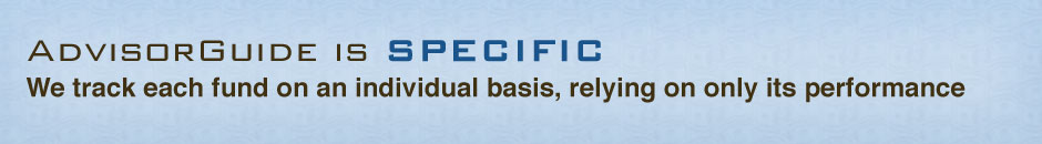 AdvisorGuide is SPECIFIC. We track each fund on an individual basis, relying on only its performance.